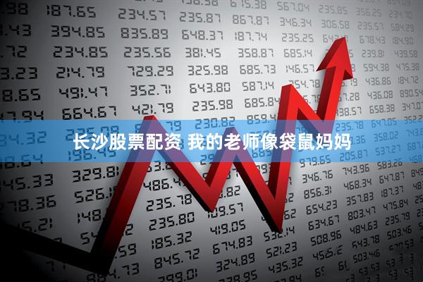 长沙股票配资 我的老师像袋鼠妈妈